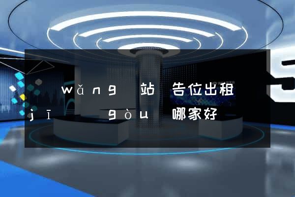 網(wǎng)站廣告位出租機(jī)構(gòu)哪家好