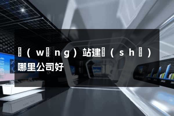 網(wǎng)站建設(shè)哪里公司好