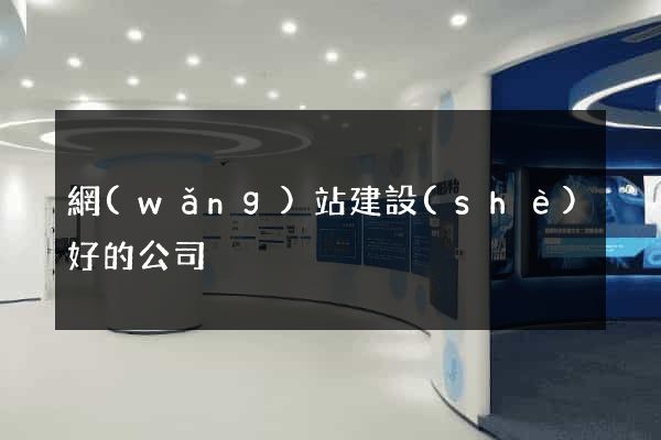 網(wǎng)站建設(shè)好的公司