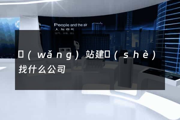 網(wǎng)站建設(shè)找什么公司
