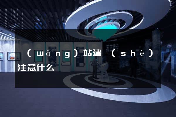 網(wǎng)站建設(shè)注意什么