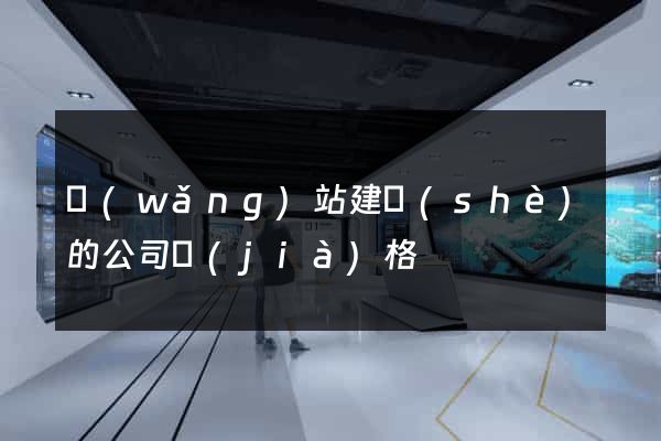 網(wǎng)站建設(shè)的公司價(jià)格
