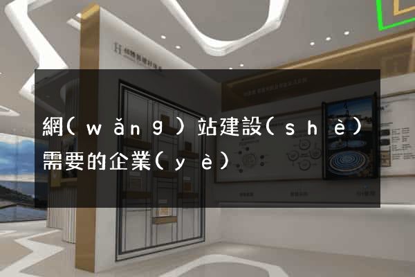 網(wǎng)站建設(shè)需要的企業(yè)