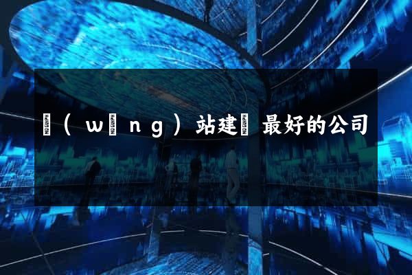 網(wǎng)站建設最好的公司