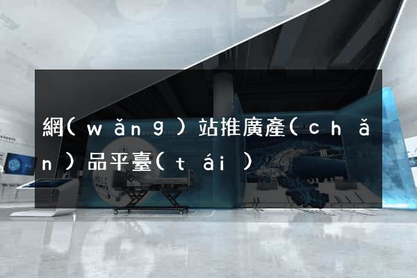 網(wǎng)站推廣產(chǎn)品平臺(tái)