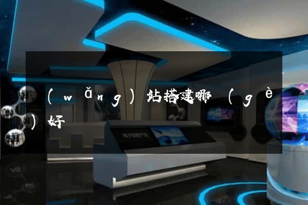 網(wǎng)站搭建哪個(gè)好