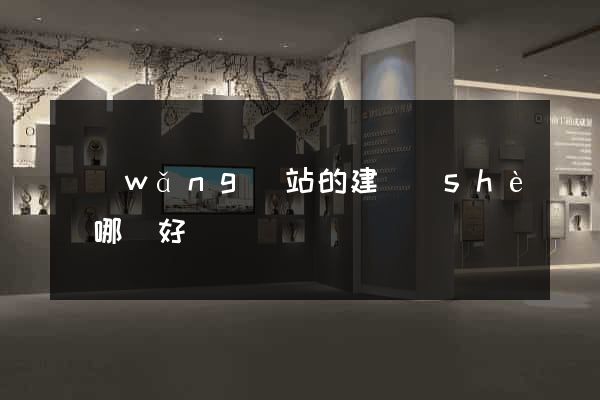 網(wǎng)站的建設(shè)哪個好