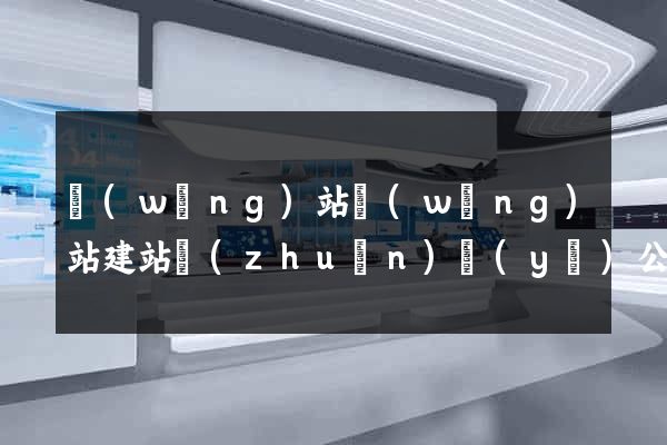 網(wǎng)站網(wǎng)站建站專(zhuān)業(yè)公司