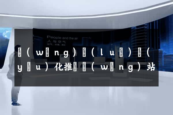 網(wǎng)絡(luò)優(yōu)化推廣網(wǎng)站