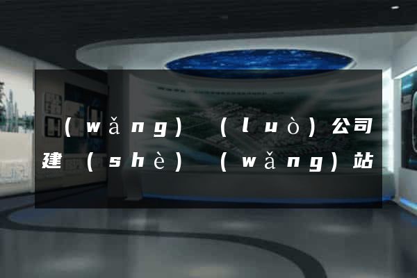 網(wǎng)絡(luò)公司建設(shè)網(wǎng)站