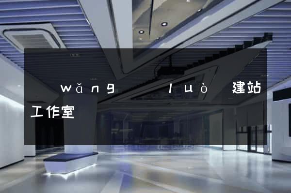 網(wǎng)絡(luò)建站工作室