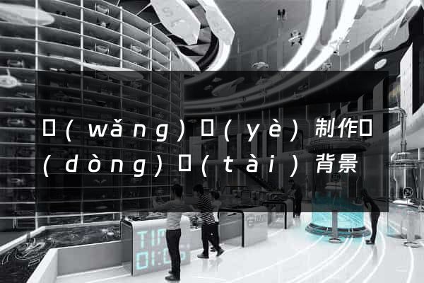 網(wǎng)頁(yè)制作動(dòng)態(tài)背景