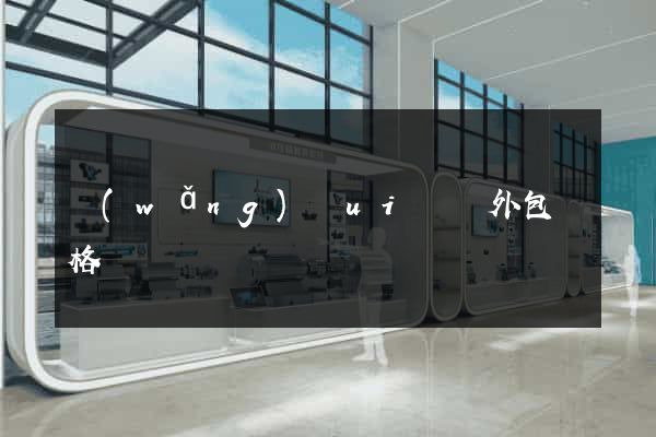 網(wǎng)頁ui設計外包價格