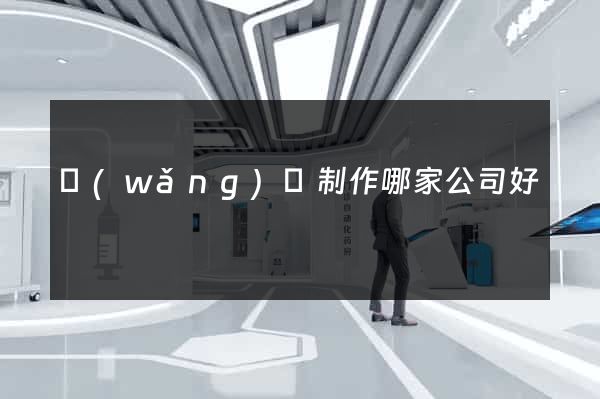 網(wǎng)頁制作哪家公司好