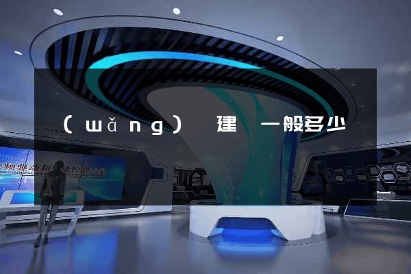 網(wǎng)頁建設一般多少錢