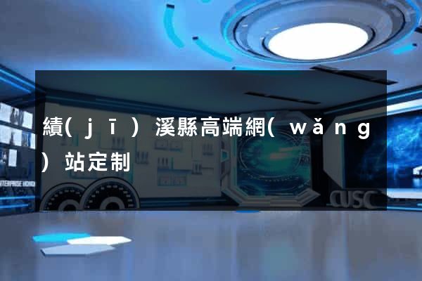績(jī)溪縣高端網(wǎng)站定制