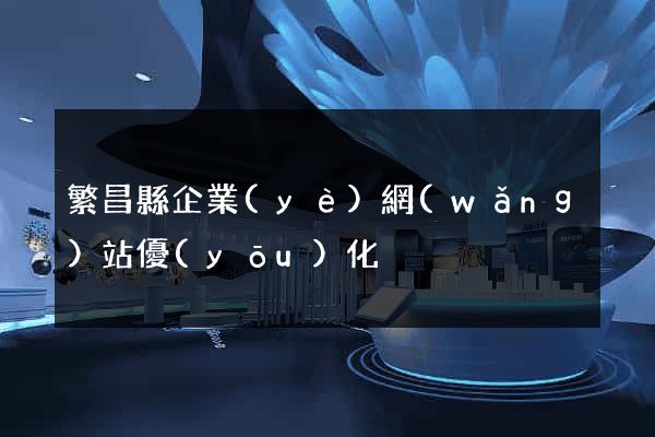 繁昌縣企業(yè)網(wǎng)站優(yōu)化