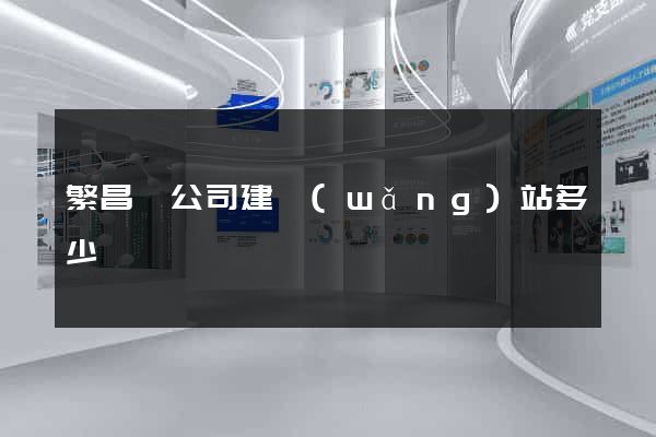 繁昌縣公司建網(wǎng)站多少錢