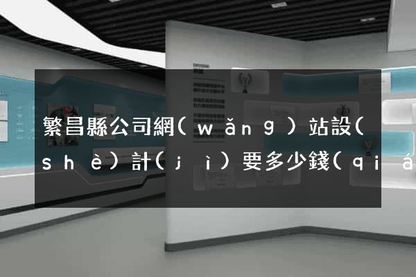 繁昌縣公司網(wǎng)站設(shè)計(jì)要多少錢(qián)