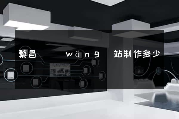 繁昌縣網(wǎng)站制作多少錢