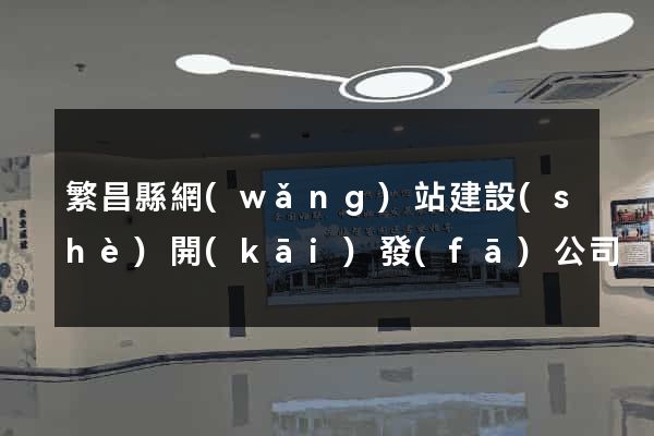 繁昌縣網(wǎng)站建設(shè)開(kāi)發(fā)公司