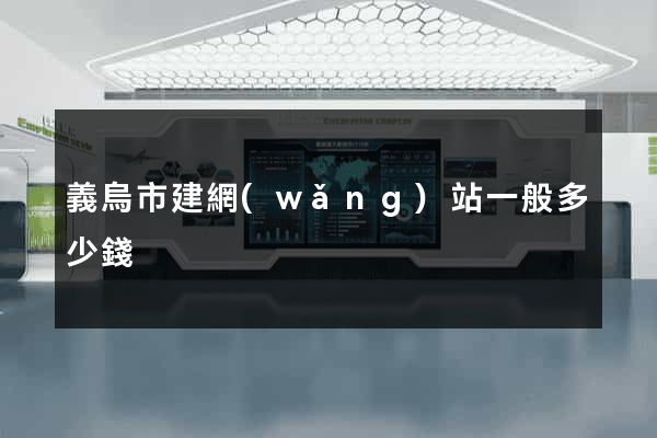 義烏市建網(wǎng)站一般多少錢