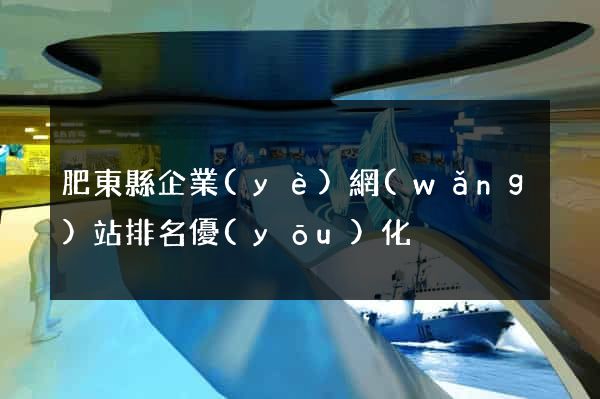 肥東縣企業(yè)網(wǎng)站排名優(yōu)化