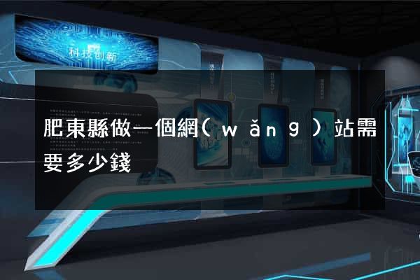 肥東縣做一個網(wǎng)站需要多少錢