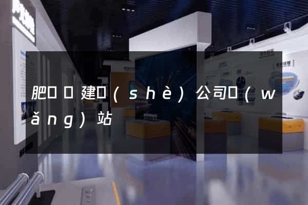 肥東縣建設(shè)公司網(wǎng)站