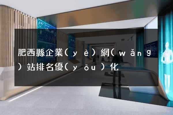 肥西縣企業(yè)網(wǎng)站排名優(yōu)化