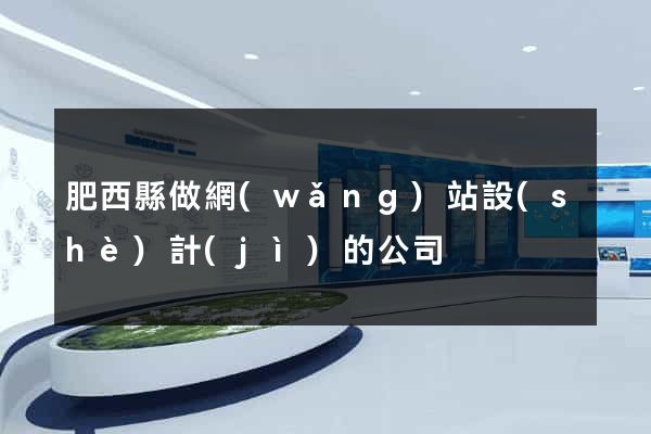 肥西縣做網(wǎng)站設(shè)計(jì)的公司