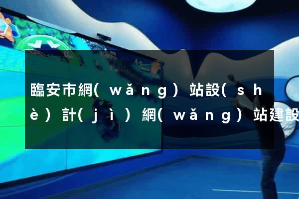 臨安市網(wǎng)站設(shè)計(jì)網(wǎng)站建設(shè)