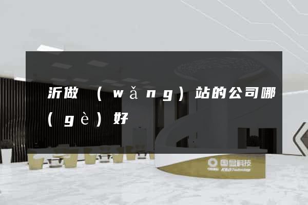 臨沂做網(wǎng)站的公司哪個(gè)好
