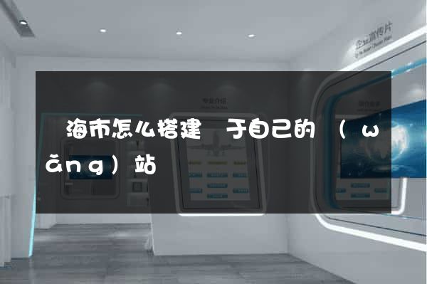 臨海市怎么搭建屬于自己的網(wǎng)站