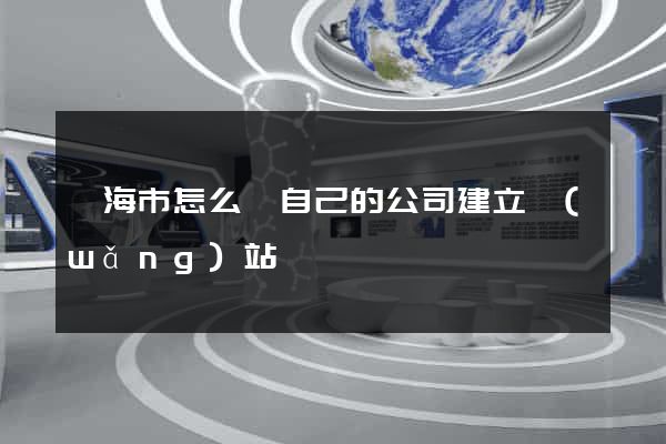 臨海市怎么給自己的公司建立網(wǎng)站