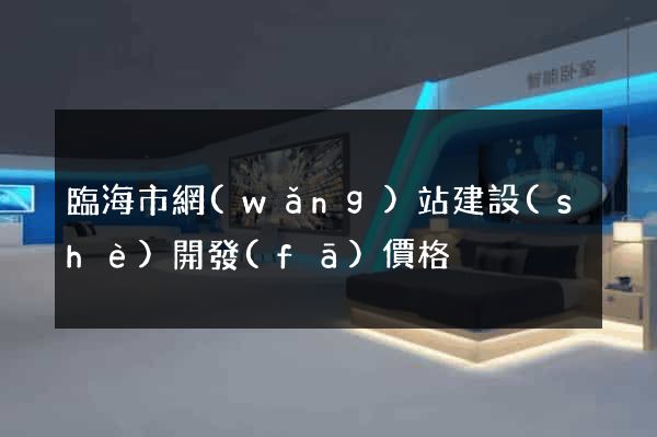 臨海市網(wǎng)站建設(shè)開發(fā)價格