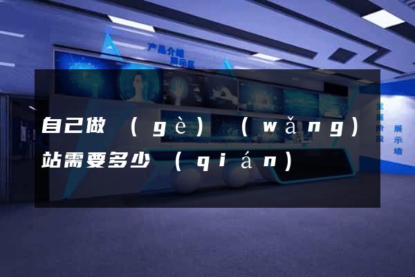 自己做個(gè)網(wǎng)站需要多少錢(qián)