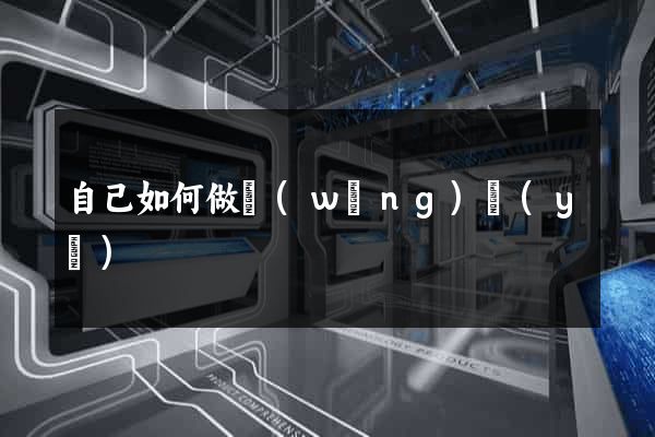 自己如何做網(wǎng)頁(yè)