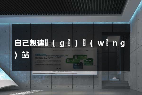 自己想建個(gè)網(wǎng)站