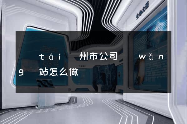 臺(tái)州市公司網(wǎng)站怎么做