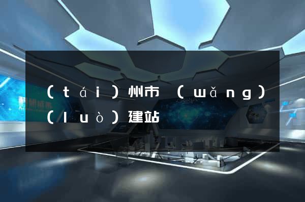 臺(tái)州市網(wǎng)絡(luò)建站