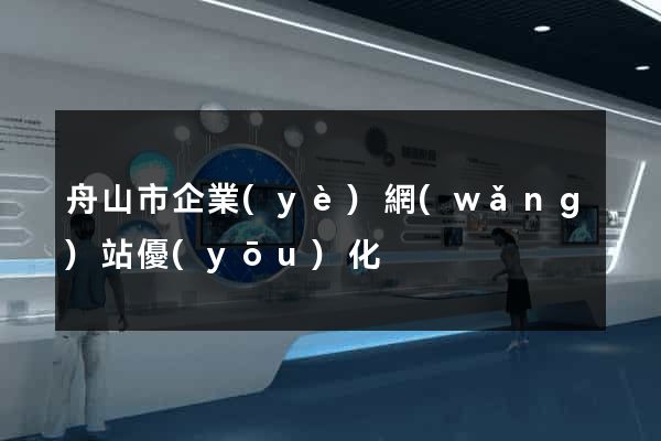 舟山市企業(yè)網(wǎng)站優(yōu)化
