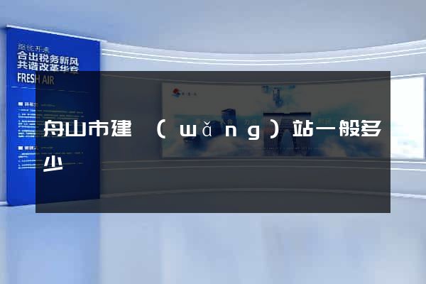 舟山市建網(wǎng)站一般多少錢