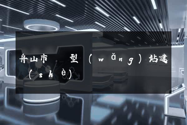 舟山市營銷型網(wǎng)站建設(shè)