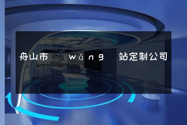 舟山市網(wǎng)站定制公司