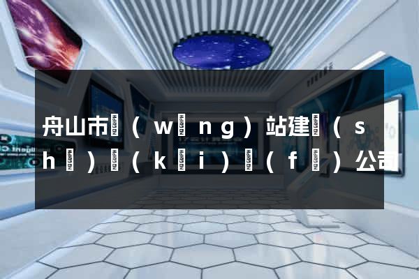 舟山市網(wǎng)站建設(shè)開(kāi)發(fā)公司