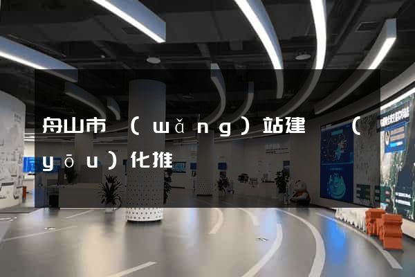 舟山市網(wǎng)站建設優(yōu)化推廣