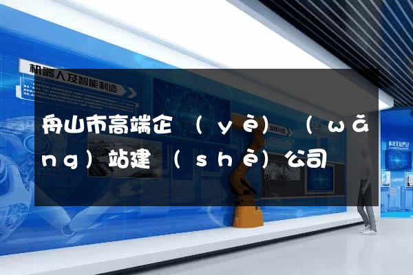 舟山市高端企業(yè)網(wǎng)站建設(shè)公司