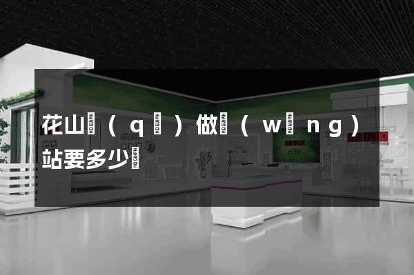 花山區(qū)做網(wǎng)站要多少錢