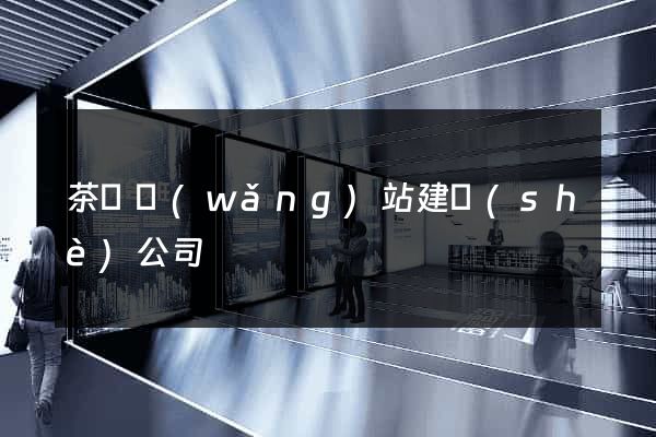 茶葉網(wǎng)站建設(shè)公司